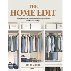 The Home Edit: An Easy Guide to Decluttering and Organizing Your Home with Funct